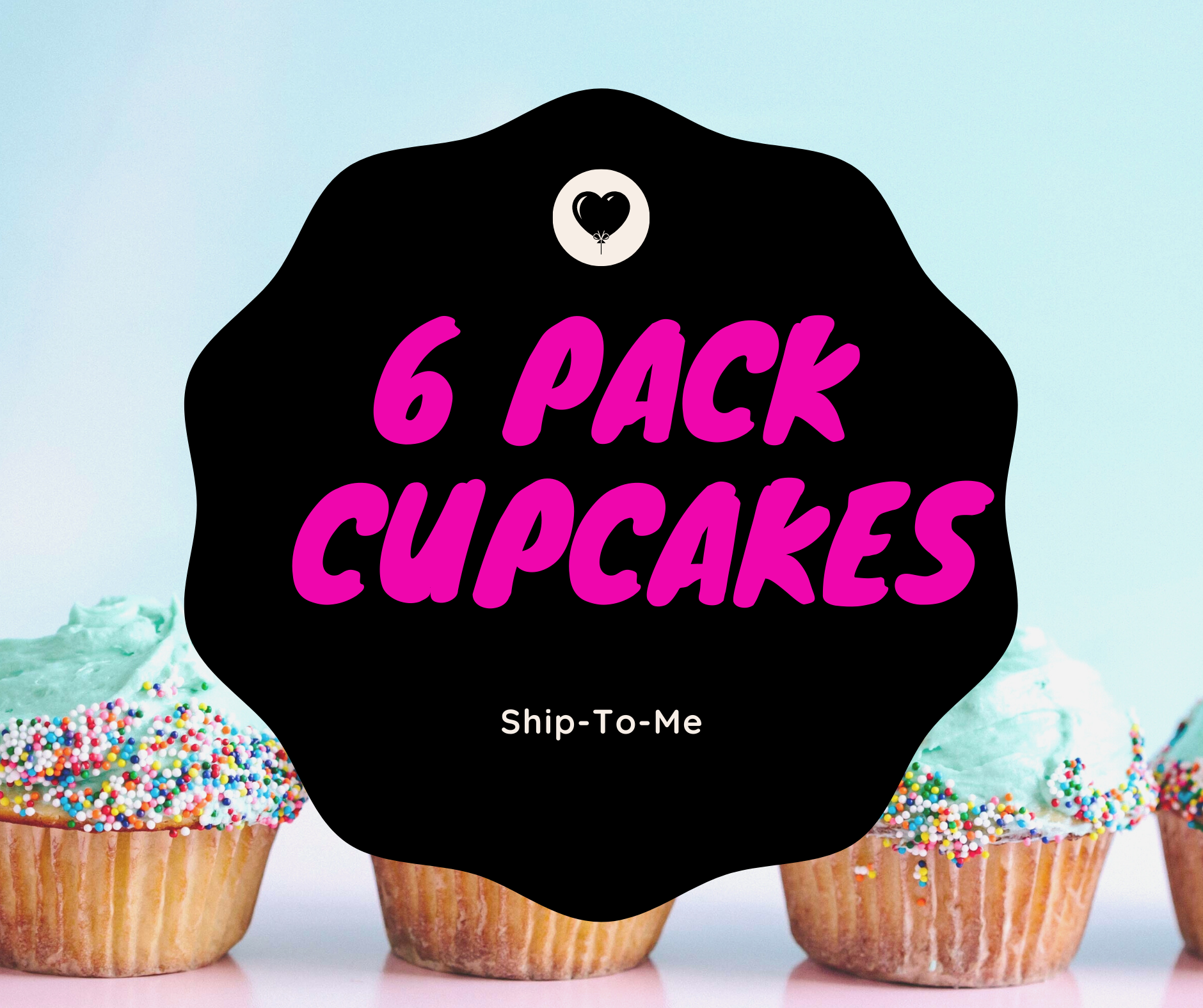 Ship-To- ME 6 PACK CUPCAKES